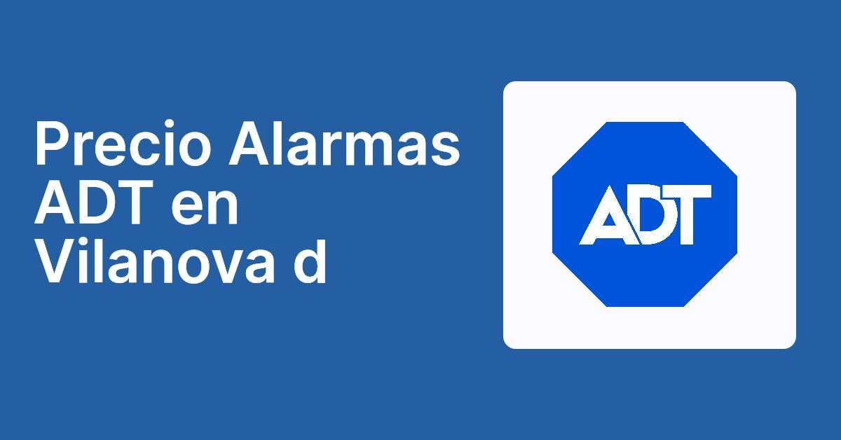 Precio Alarmas ADT en Vilanova d